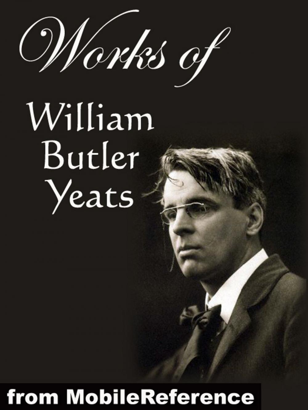 Big bigCover of Works of William Butler Yeats: (60+ works) Inclds. The Celtic Twilight, Four Years, The Hour Glass, Rosa Alchemica, Stories of Red Hanrahan, Ego Dominus Tuus, The Lake Isle Of Innisfree, Sailing to Byzantium and MORE