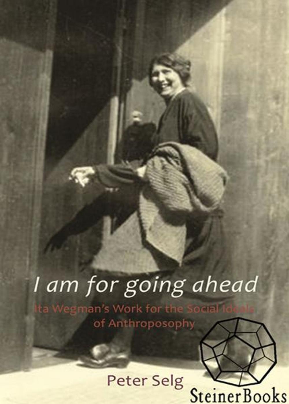 Big bigCover of I Am for Going Ahead: Ita Wegman's Work for the Social Ideals of Anthroposophy