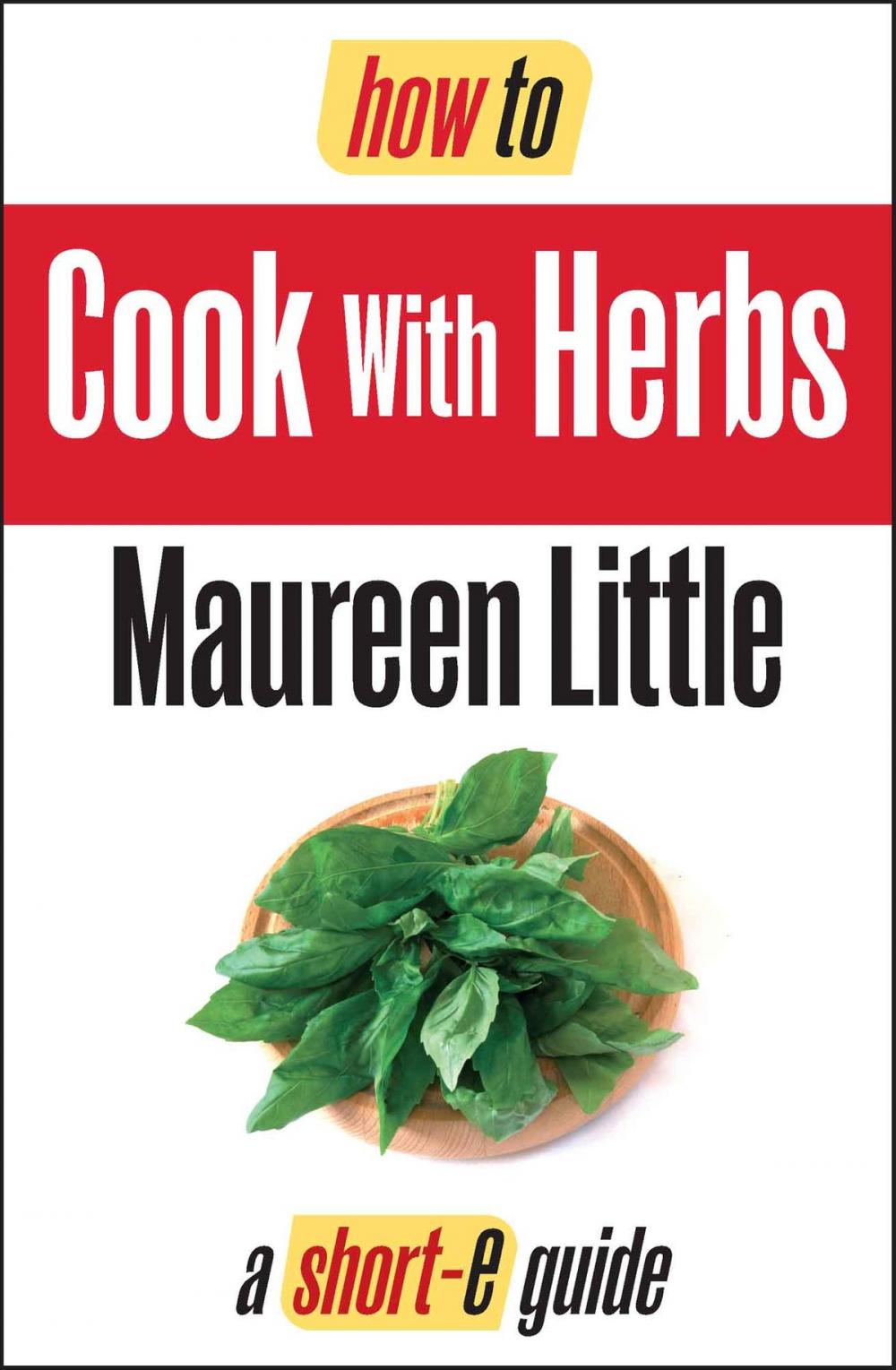 Big bigCover of How To Cook with Herbs (Short-e Guide)