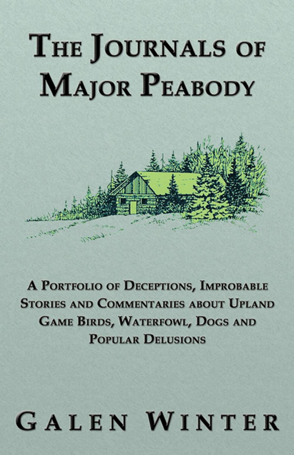 Big bigCover of The Journals of Major Peabody: A Portfolio of Deceptions, Improbable Stories and Commentaries about Upland Game Birds, Waterfowl, Dogs and Popular Delusions