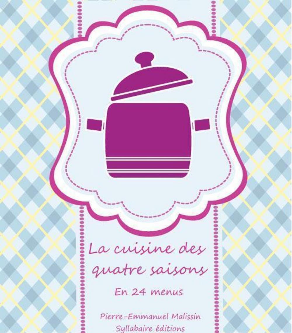 Big bigCover of La cuisine des quatre saisons En 24 menus et 72 recettes illustrées