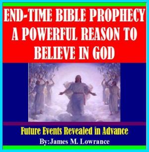 Cover of the book End-Time Bible Prophecy a Powerful Reason to Believe in God by James