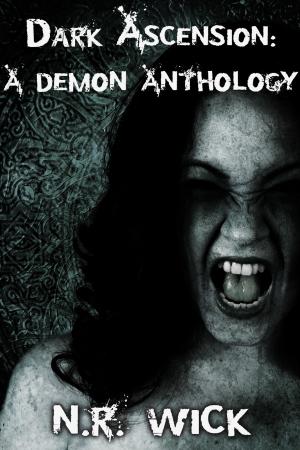Cover of the book Dark Ascension: A Demon Anthology by N.R. Wick