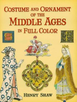 Cover of the book Costume and Ornament of the Middle Ages in Full Color by Margeau Soboti