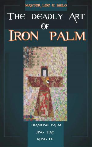 Cover of the book The Deadly Art Of Iron Palm by Bakari Akil II, Ph.D.