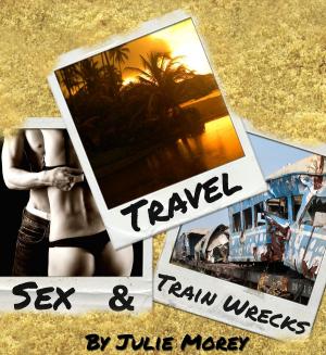 Cover of the book Travel, Sex, and Train Wrecks by James Keen