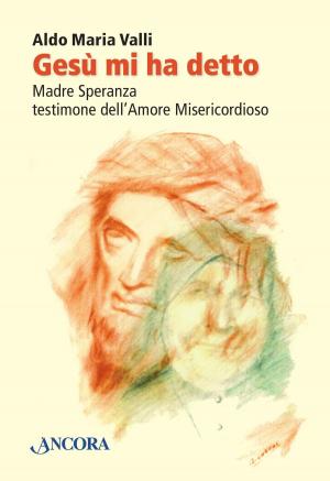 Cover of the book Gesù mi ha detto. Madre Speranza testimone dell'Amore Misericordioso by Franco Brovelli