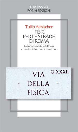 Cover of the book I fisici per le strade di Roma by Mary Marchesano
