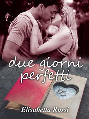 Cover of the book Due giorni perfetti by Elisabetta Rossi