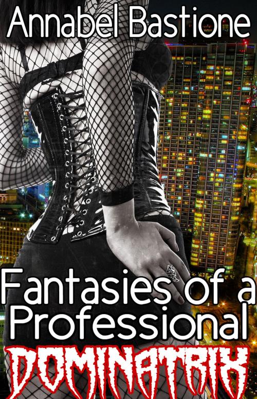 Cover of the book Fantasies of a Professional Dominatrix by Annabel Bastione, A.B. Publishing