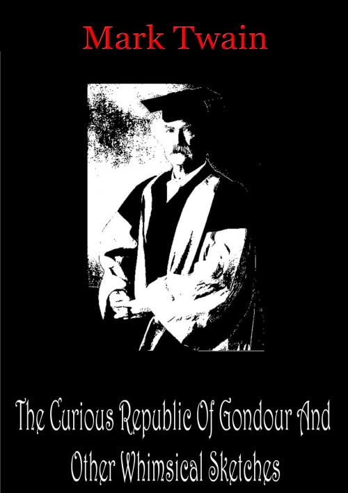 Cover of the book The Curious Republic Of Gondour And Other Whimsical Sketches by Mark Twain, Zhingoora Books