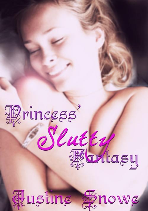 Cover of the book Princess' Slutty Fantasy by Justine Snowe, Justine Snowe