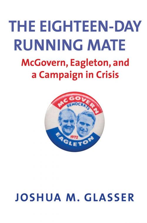 Cover of the book The Eighteen-Day Running Mate: McGovern, Eagleton, and a Campaign in Crisis by Joshua M. Glasser, Yale University Press