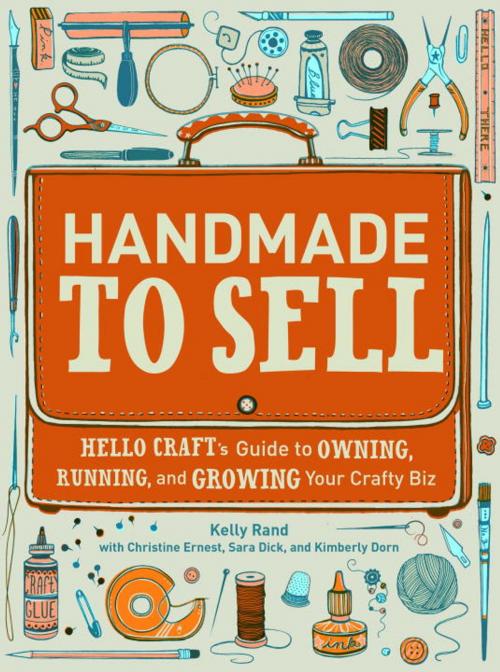 Cover of the book Handmade to Sell by Kelly Rand, Christine Ernest, Sara Dick, Kimberly Dorn, Potter/Ten Speed/Harmony/Rodale