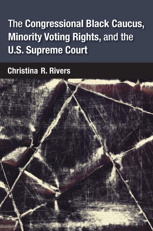 Cover of the book The Congressional Black Caucus, Minority Voting Rights, and the U.S. Supreme Court by Christina Rivers, University of Michigan Press