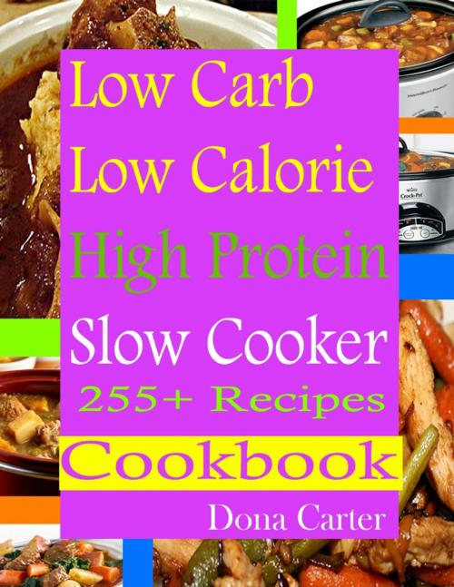 Cover of the book Low Carb Low Calorie High Protein Slow Cooker 255+ Recipes Cookbook by Dona Carter, Lulu.com