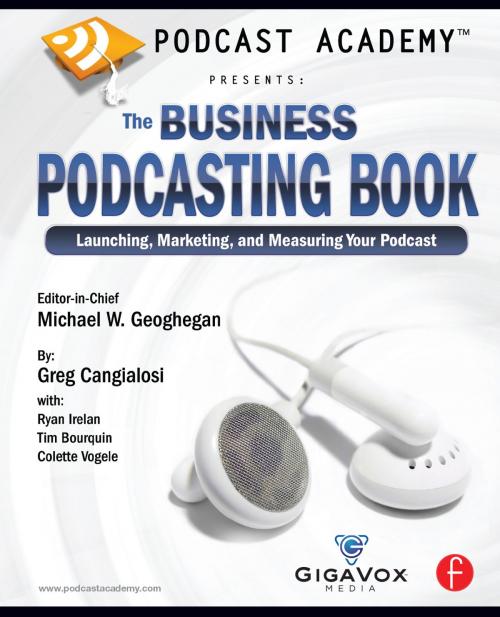 Cover of the book Podcast Academy: The Business Podcasting Book by Michael Geoghegan, Greg Cangialosi, Ryan Irelan, Tim Bourquin, Colette Vogele, Taylor and Francis