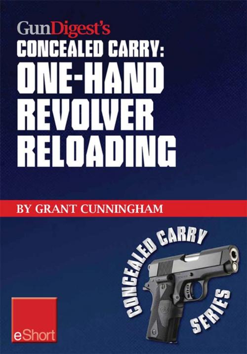 Cover of the book Gun Digest's One-Hand Revolver Reloading Concealed Carry eShort by Grant Cunningham, Gun Digest Media