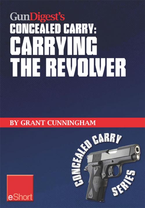 Cover of the book Gun Digest's Carrying the Revolver Concealed Carry eShort by Grant Cunningham, Gun Digest Media