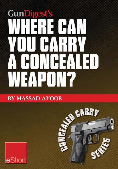 Cover of the book Gun Digest’s Where Can You Carry a Concealed Weapon? eShort by Massad Ayoob, Gun Digest Media