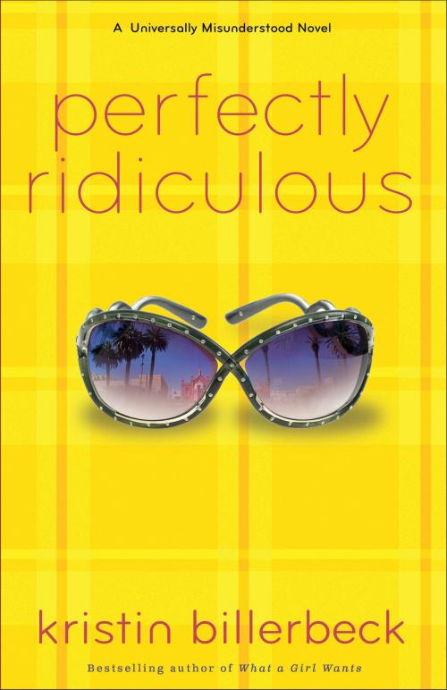 Cover of the book Perfectly Ridiculous (My Perfectly Misunderstood Life Book #3) by Kristin Billerbeck, Baker Publishing Group