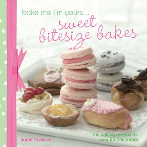 Cover of the book A taste of... Bake Me I'm Yours... Sweet Bitesize Bakes by Sarah Trivuncic, F+W Media