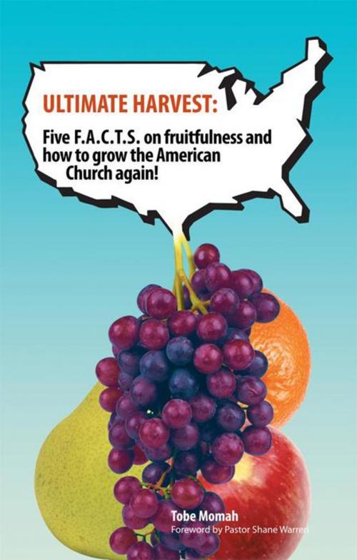 Cover of the book Ultimate Harvest: Five F.A.C.T.S. on Fruitfulness and How to Grow the American Church Again! by Tobe Momah, WestBow Press