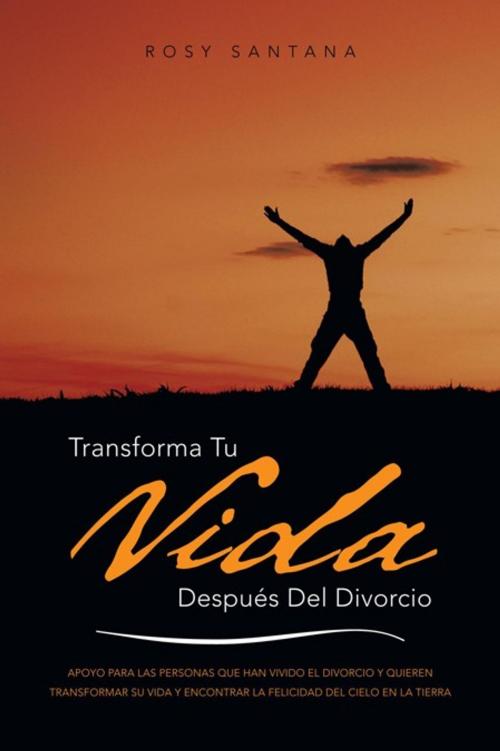 Cover of the book Transforma Tu Vida Después Del Divorcio by Rosy Santana, Palibrio