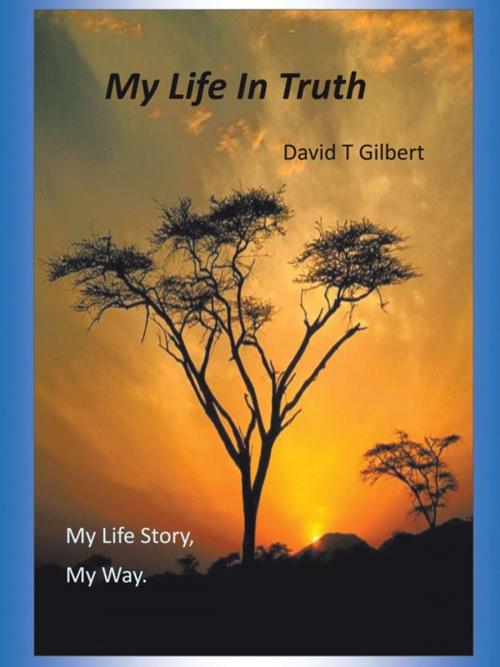 Cover of the book My Life in Truth by David T Gilbert, Trafford Publishing