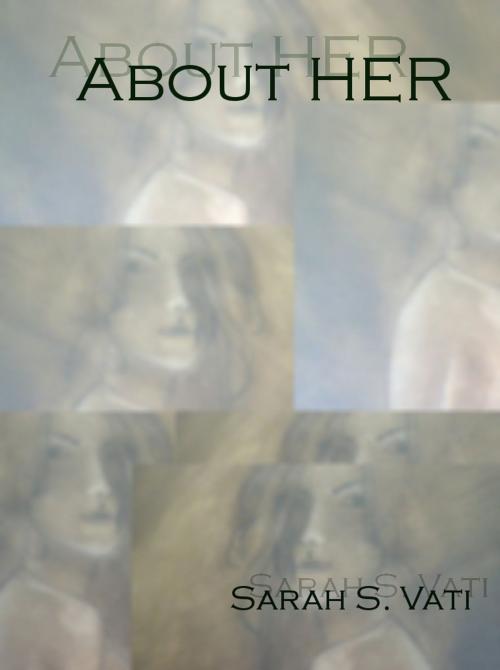 Cover of the book About HER by Sarah S. Vati, Sarah S. Vati
