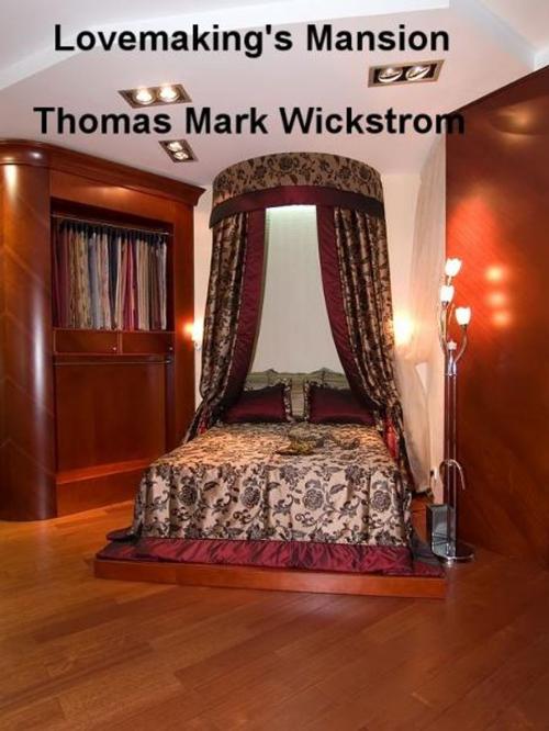 Cover of the book Lovemaking's Mansion by Thomas Mark Wickstrom, Thomas Mark Wickstrom