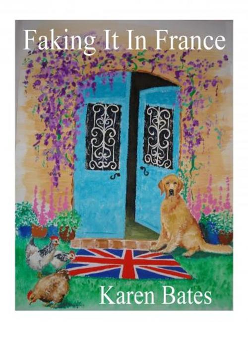 Cover of the book Faking It In France by Karen Bates, Karen Bates