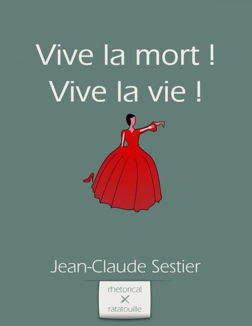 Cover of the book Vive la Mort ! Vive la Vie ! by Jean-Claude Sestier, Rhetorical Ratatouille