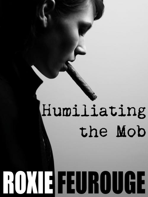 Cover of the book Humiliating The Mob by Roxie Feurouge, Roxie Feurouge