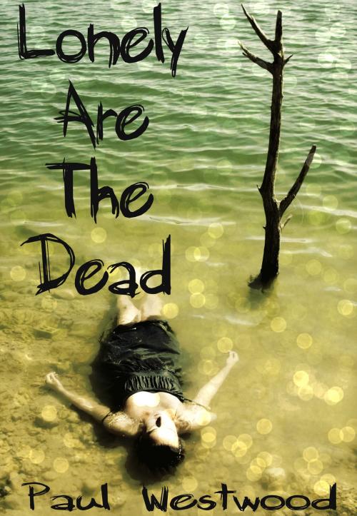 Cover of the book Lonely Are The Dead by Paul Westwood, Paul Westwood