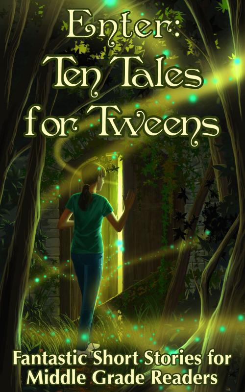 Cover of the book Enter: Ten Tales for Tweens - Fantastic Short Stories for Middle Grade Readers by MJ Ware, MJ Ware