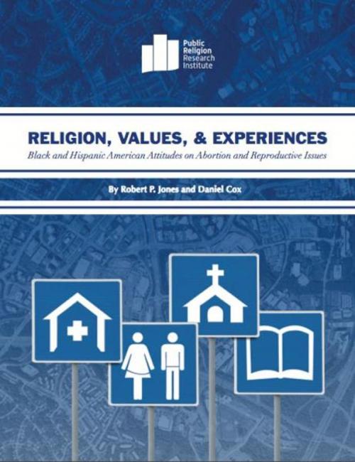 Cover of the book Religion, Values, and Experiences: Black and Hispanic American Attitudes on Abortion and Reproductive Issues by Robert P. Jones, Robert P. Jones