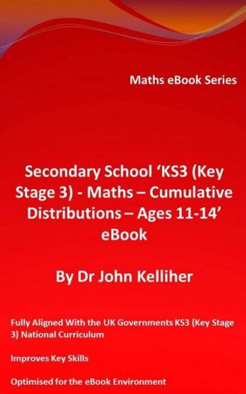 Cover of the book Secondary School ‘KS3 (Key Stage 3) – Maths – Cumulative Distributions – Ages 11-14’ eBook by Dr John Kelliher, Dr John Kelliher