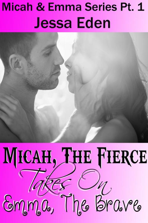 Cover of the book Micah, The Fierce Takes On Emma, The Brave by Jessa Eden, Jessa Eden