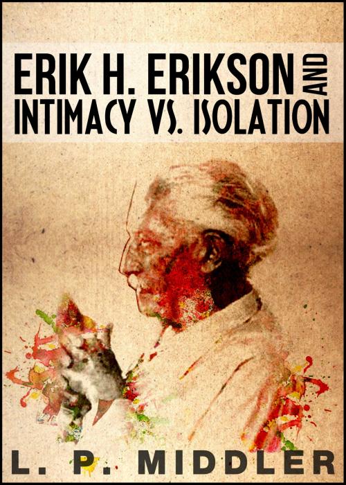 Cover of the book Erik H. Erikson and Intimacy vs. Isolation (Psychosocial Stages of Development) by L.P. Middler, Critical Mass Publications