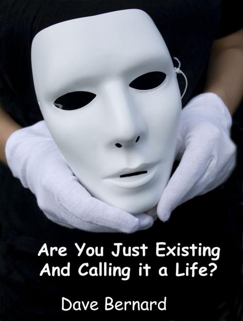 Cover of the book Are You Just Existing and Calling it a Life? by Dave Bernard, Dave Bernard