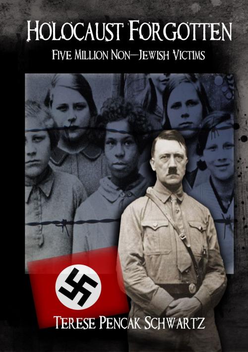 Cover of the book Holocaust Forgotten: Five Million Non-Jewish Victims by Terese Pencak Schwartz, Terese Pencak Schwartz