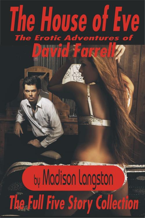 Cover of the book The House of Eve (The Compilation of All Five Titles of The Erotic Adventures of David Farrell) by Madison Langston, Madison Langston