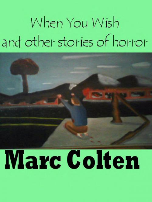 Cover of the book When You Wish and other stories of horror by Marc Colten, Marc Colten