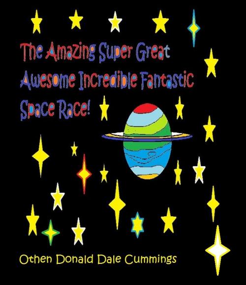 Cover of the book The Amazing Super Great Awesome Incredible Fantastic Space Race! by Othen Cummings, Othen Cummings