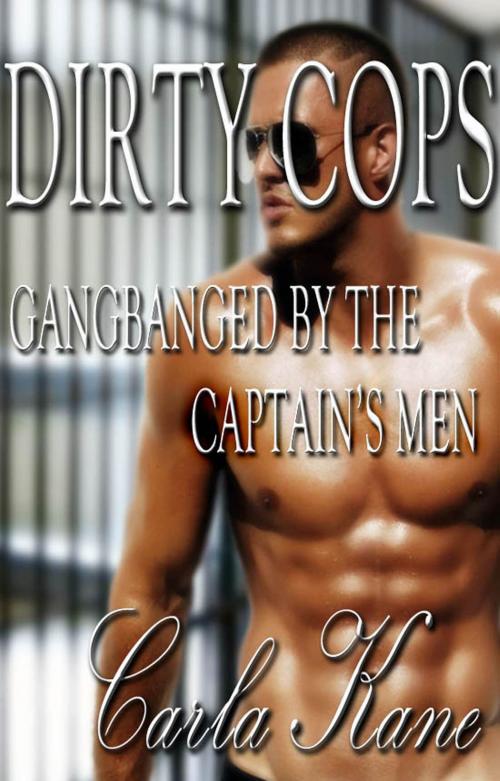 Cover of the book Dirty Cops: Gangbanged by the Captain's Men by Carla Kane, The Blue Bouzouki Press