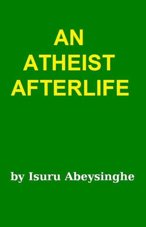 Cover of the book An Atheist Afterlife by Isuru Abeysinghe, Isuru Abeysinghe