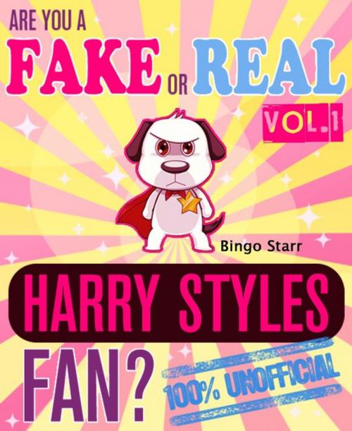 Cover of the book Are You a Fake or Real Harry Styles Fan? Volume 1: The 100% Unofficial Quiz and Facts Trivia Travel Set Game by Bingo Starr, Fake or Real Publications