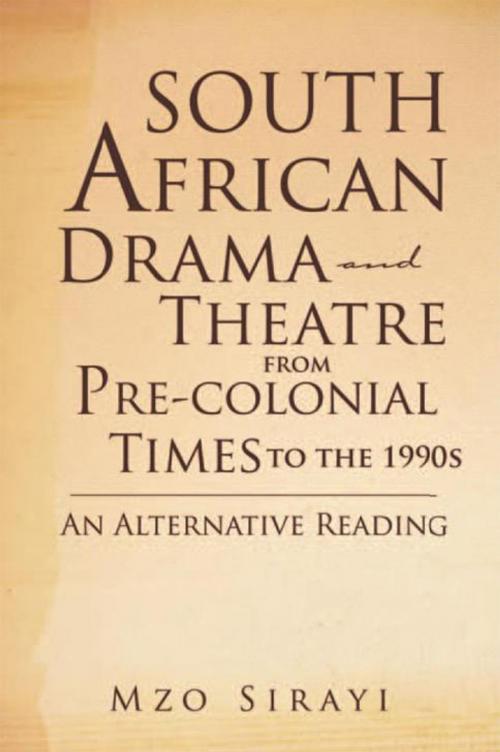 Cover of the book South African Drama and Theatre from Pre-Colonial Times to the 1990S: an Alternative Reading by Mzo Sirayi, Xlibris UK