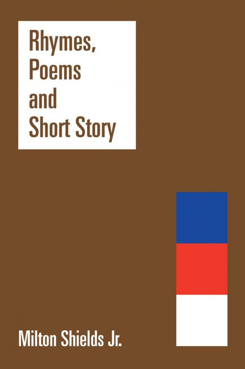 Cover of the book Rhymes, Poems and Short Story by Milton ` Shields Jr., Xlibris US